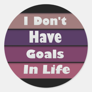 i don't have goals in life classic round sticker