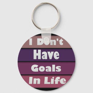 i don't have goals in life key ring