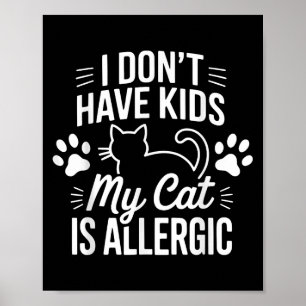 I Dont Have Kids My Cat Is Allergic Funny Pet Cat Poster