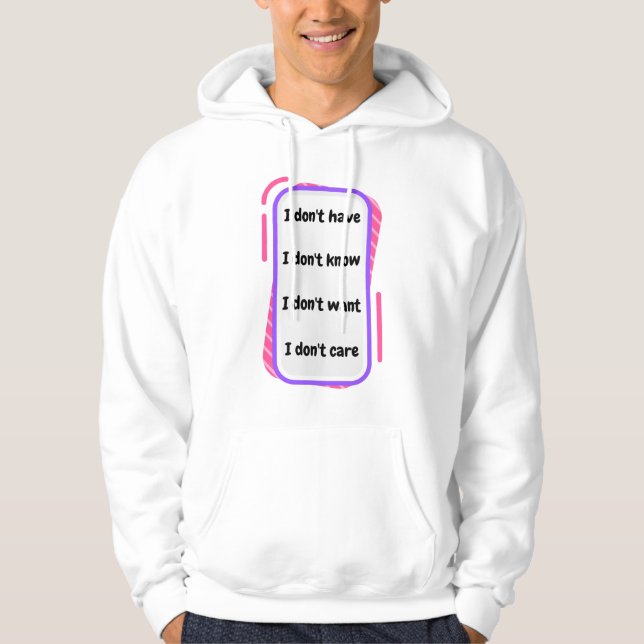 i don't have, know, want, care hoodie (Front)