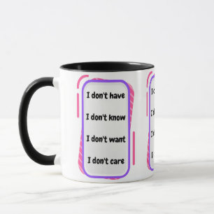 i don't have, know, want, care mug