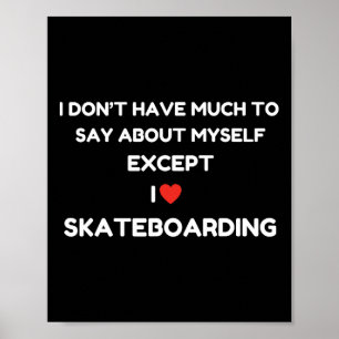 I Don't Have Much To Say About Myself Except Skate Poster