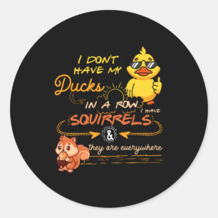 I Don't Have My Ducks In A Row Squirrels They Are  Classic Round Sticker