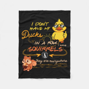 I Don't Have My Ducks In A Row Squirrels They Are  Fleece Blanket