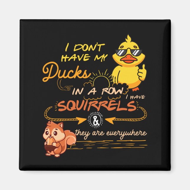 I Don't Have My Ducks In A Row Squirrels They Are  Magnet (Front)