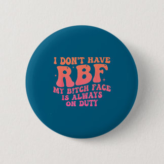 I Don't Have Rbf My Btch Face Is Always On Duty Fu 6 Cm Round Badge