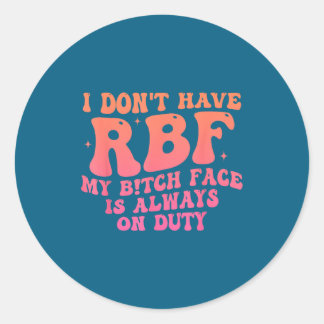 I Don't Have Rbf My Btch Face Is Always On Duty Fu Classic Round Sticker