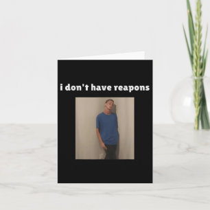 I Dont Have Reapons Meme Funny  Card