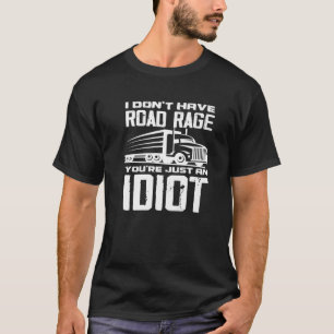 I Don't Have Road Rage You're Just An Idiot - Funn T-Shirt