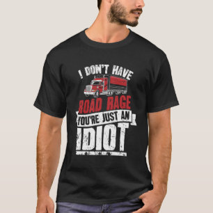 I Don'T Have Road Rage You'Re Just An Idiot Funny T-Shirt