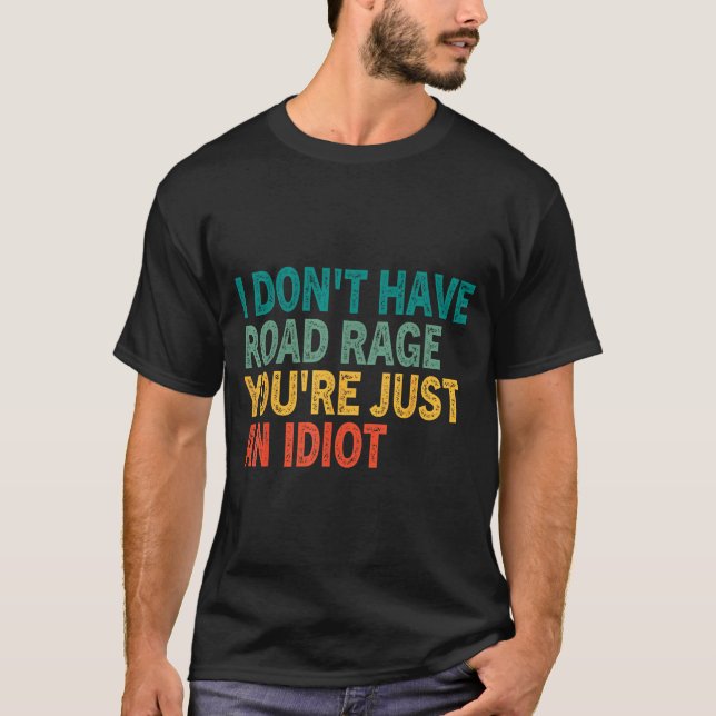 I Don't Have Road Rage You're Just An Idiot Retro  T-Shirt (Front)