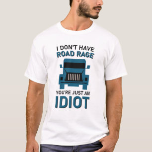 I Don't Have Road Rage You're Just an Idiot T-Shirt