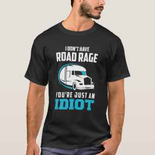 I Don't Have Road Rage You're Just An Idiot Truck T-Shirt