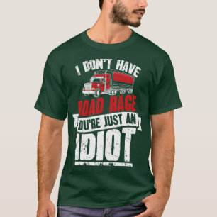 I Dont Have Road Rage Youre Just an Trucker T-Shirt