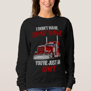 I Don't Have Road Rage You're Just Idiot Trucker Sweatshirt