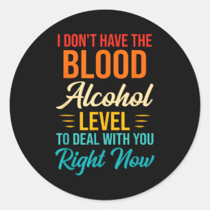 I Don't Have The Blood Alcohol Level To With You  Classic Round Sticker