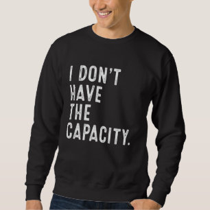 I Don't Have The Capacity Selfcare Meme Funny Quot Sweatshirt