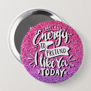 I DON'T HAVE THE ENERGY TO PRETEND I LIKE YOU 10 CM ROUND BADGE