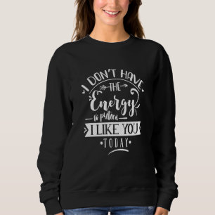 I Don't Have the Energy to Pretend I Like You Toda Sweatshirt