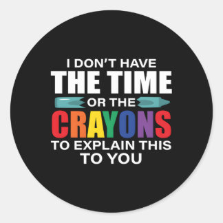 I Don'T Have The Time Crayons To Explain Sarcasm Q Classic Round Sticker