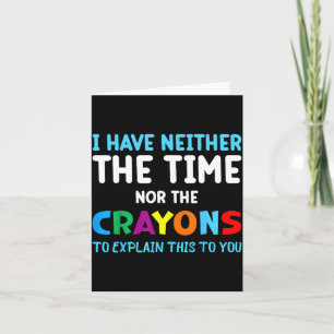 I Don't Have The Time Or The Crayons Funny Sarcasm Card