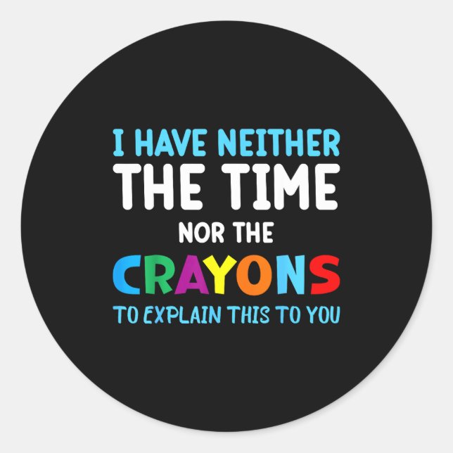 I Don't Have The Time Or The Crayons Funny Sarcasm Classic Round Sticker (Front)