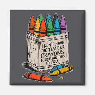 I Don't Have The Time Or The Crayons Funny Sarcasm Magnet