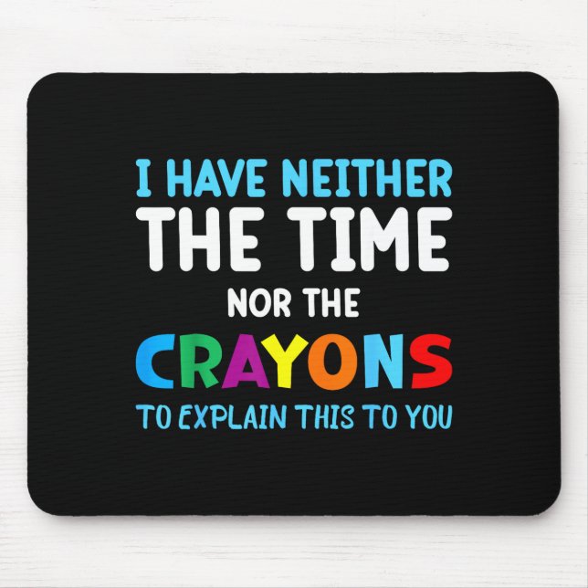 I Don't Have The Time Or The Crayons Funny Sarcasm Mouse Pad (Front)