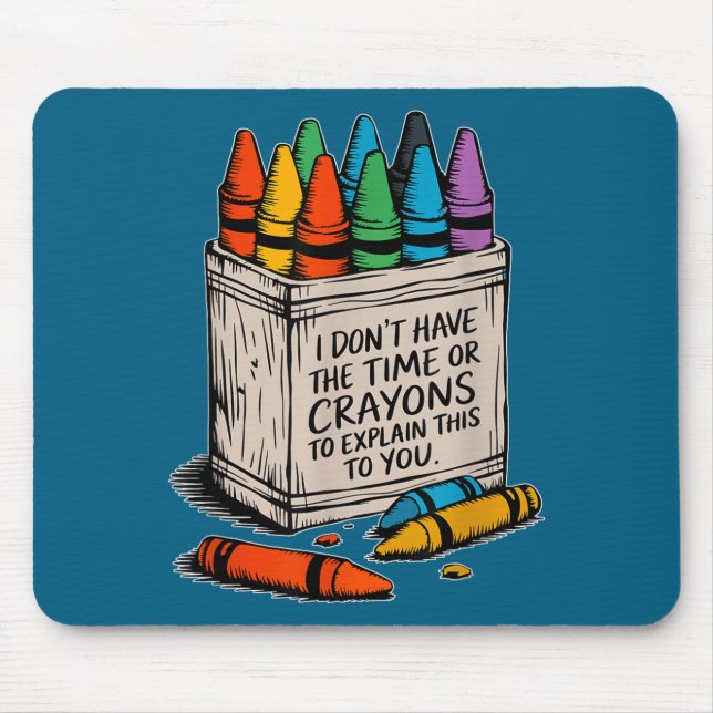 I Don't Have The Time Or The Crayons Funny Sarcasm Mouse Pad (Front)