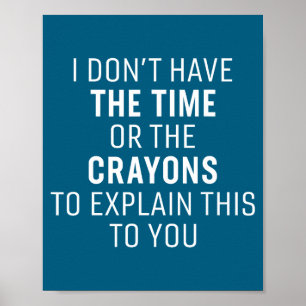I Don't Have The Time Or The Crayons Funny Sarcasm Poster