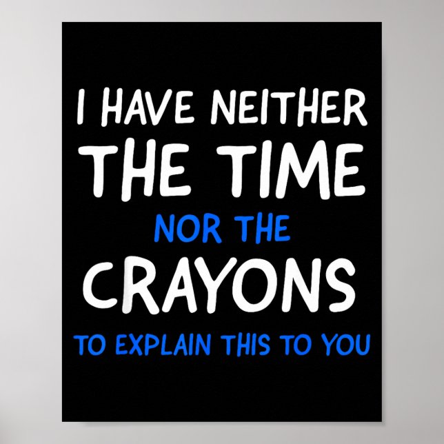 I Don't Have The Time Or The Crayons Funny Sarcasm Poster (Front)