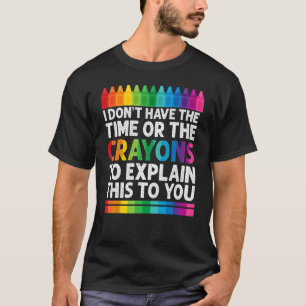 I Don't Have The Time Or The Crayons Funny Sarcasm T-Shirt