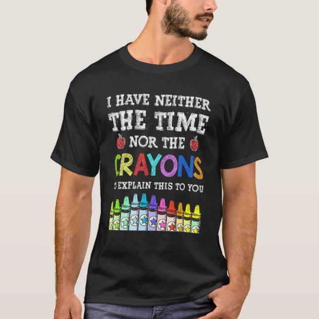 I Don't Have The Time Or The Crayons  Quote Saying T-Shirt (Front)