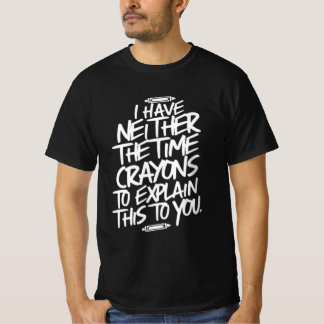 I Don't Have the Time or the Crayons T-Shirt