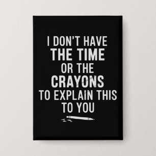 I Don't Have The Time Or The Crayons to Explain 