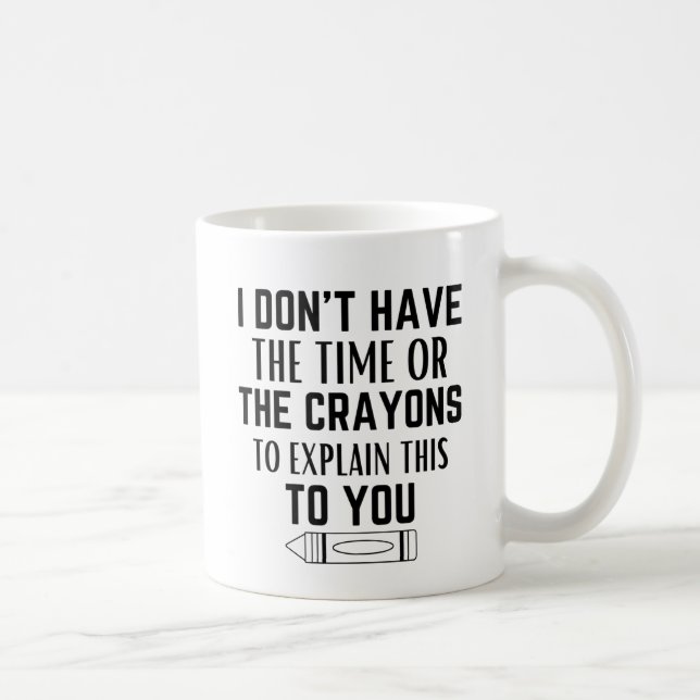 I don't have the time or the crayons to explain  coffee mug (Right)