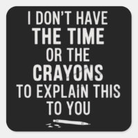 I Don't Have The Time Or The Crayons to Explain