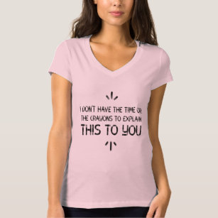 I Don't Have The Time Or The Crayons to Explain  T-Shirt