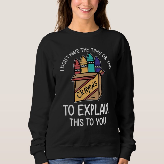 I Don't Have The Time Or The Crayons To Explain Th Sweatshirt (Front)