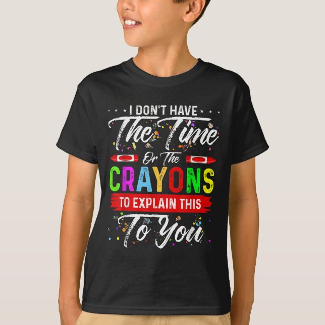 I Don't Have The Time Or The Crayons To Explain Th T-Shirt (Front)