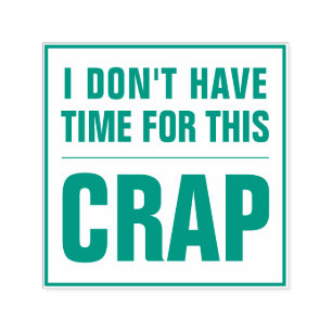 I DON'T HAVE TIME FOR THIS CRAP Funny Sarcastic Self-inking Stamp