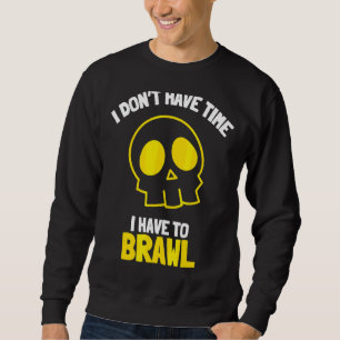I Don't Have Time I Have To Brawl Brawling Gamer G Sweatshirt
