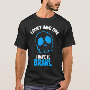 I Don't Have Time I Have To Brawl Brawling Gamer G T-Shirt