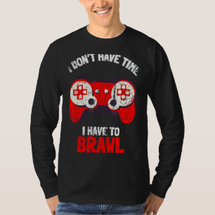 I Don't Have Time I Have To Brawl Brawling Gamer G T-Shirt