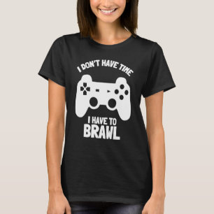 I Don't Have Time I Have To Brawl Brawling Gamer G T-Shirt