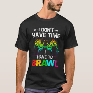 I Don't Have Time I Have To Brawl Showdown Stars F T-Shirt