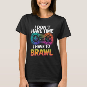 I Don't Have Time I Have To Brawl Showdown Stars F T-Shirt