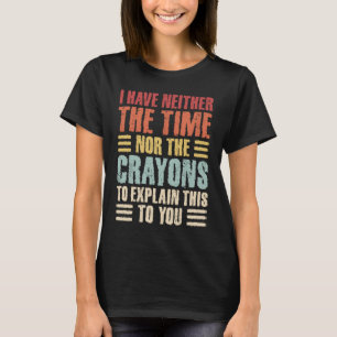 I Don't Have Time Or Crayons Sarcastic Adult Women T-Shirt