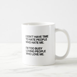 I DON'T HAVE TIME TO HATE PEOPLE WHO HATE ME.png Coffee Mug