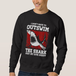 I Don't Have To Outswim The Shark My Dive Buddy Sc Sweatshirt